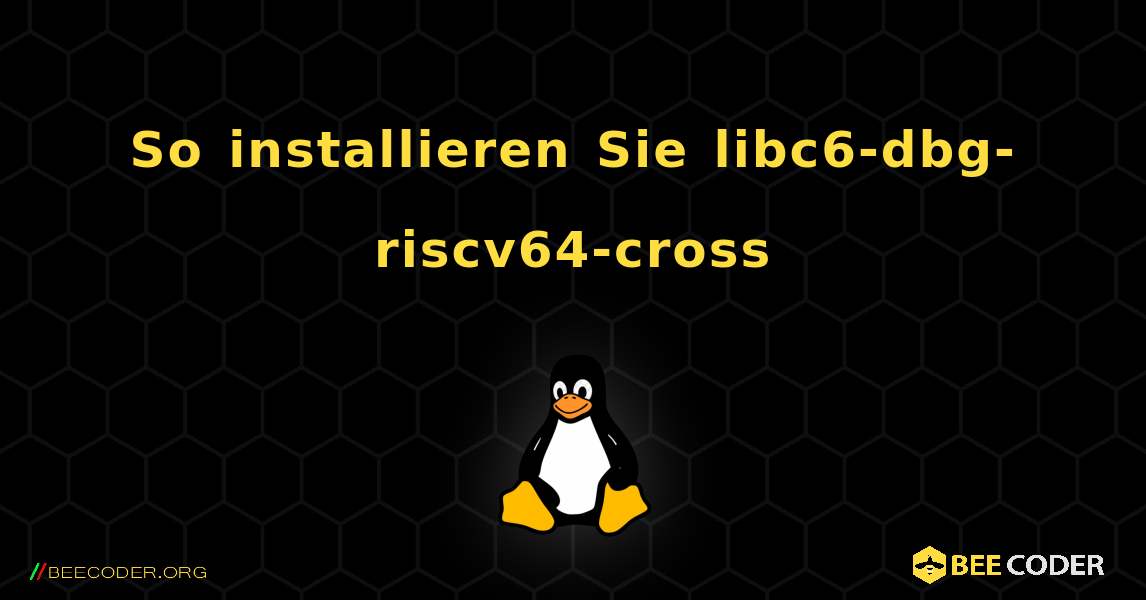 So installieren Sie libc6-dbg-riscv64-cross . Linux