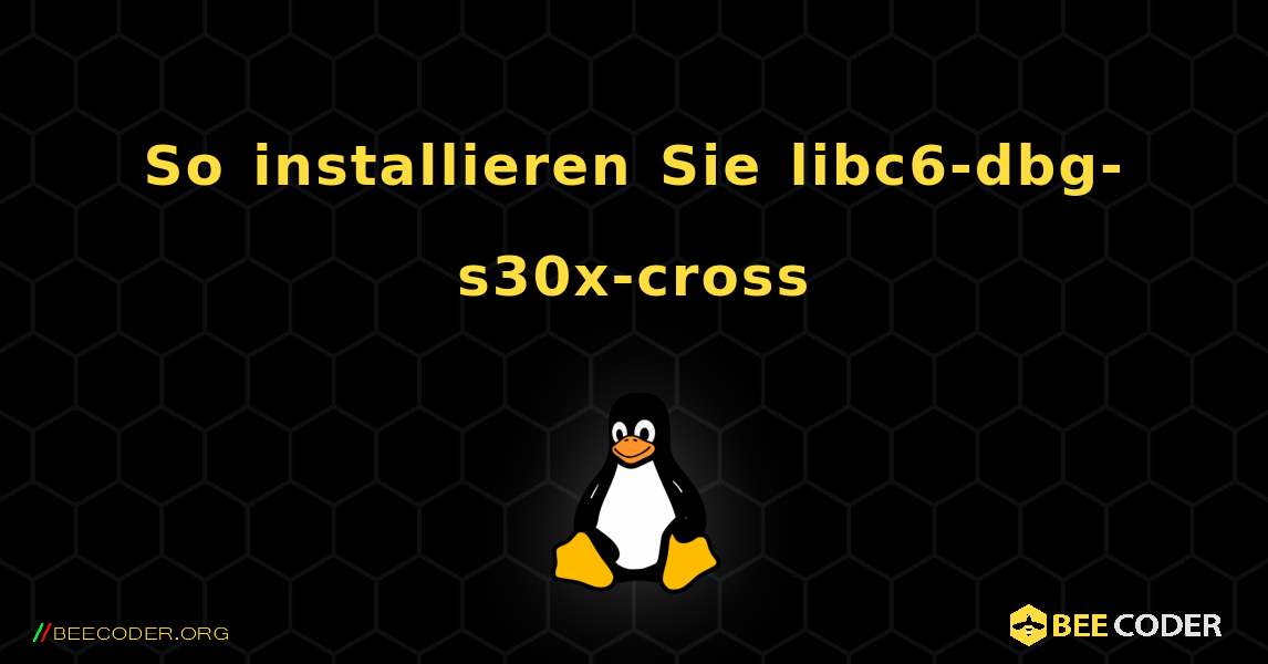 So installieren Sie libc6-dbg-s30x-cross . Linux