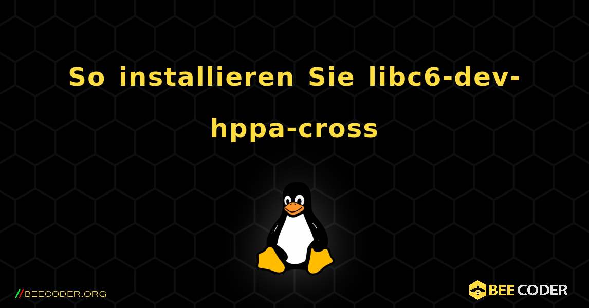 So installieren Sie libc6-dev-hppa-cross . Linux