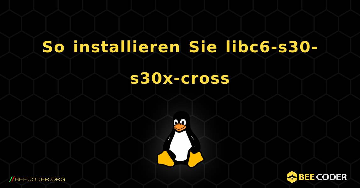 So installieren Sie libc6-s30-s30x-cross . Linux
