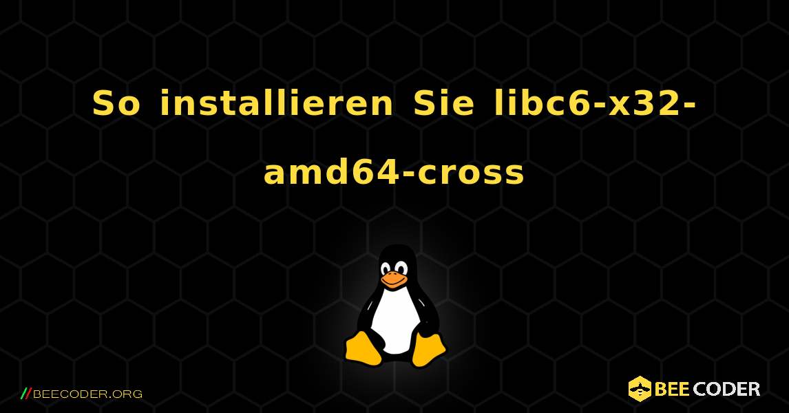 So installieren Sie libc6-x32-amd64-cross . Linux