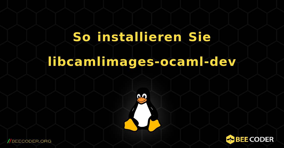 So installieren Sie libcamlimages-ocaml-dev . Linux