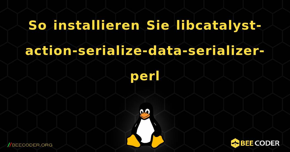 So installieren Sie libcatalyst-action-serialize-data-serializer-perl . Linux