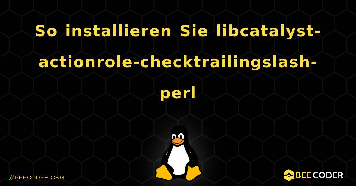 So installieren Sie libcatalyst-actionrole-checktrailingslash-perl . Linux