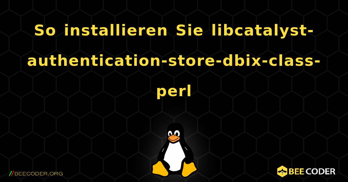 So installieren Sie libcatalyst-authentication-store-dbix-class-perl . Linux