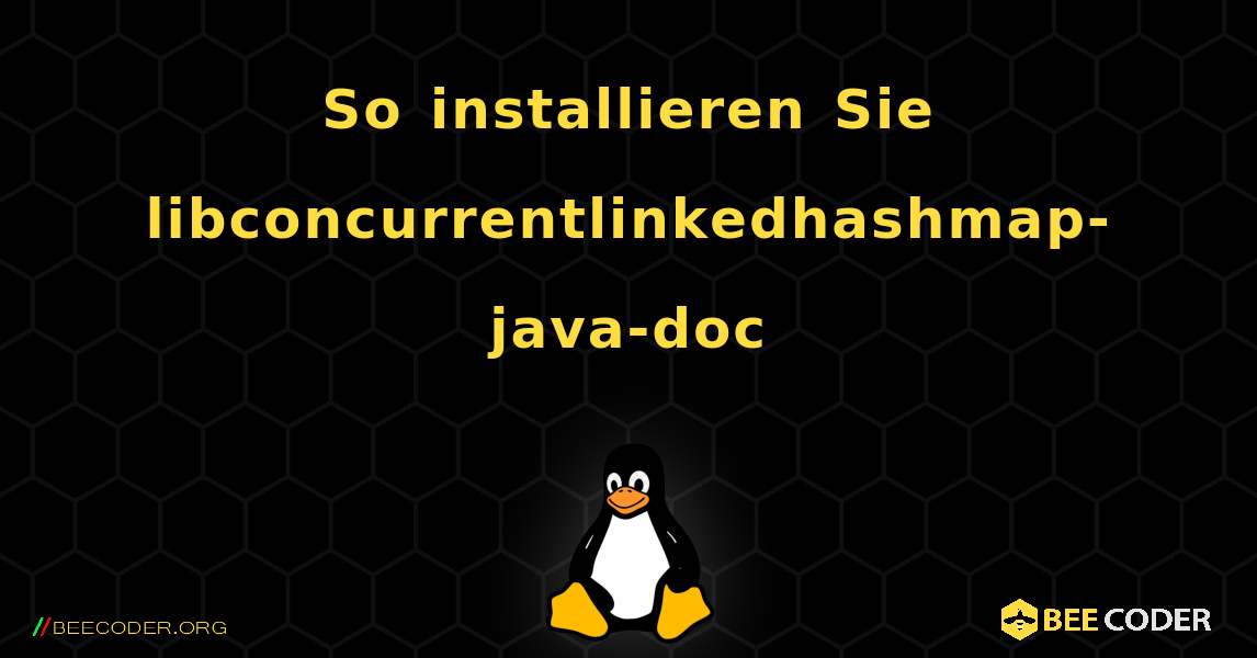 So installieren Sie libconcurrentlinkedhashmap-java-doc . Linux
