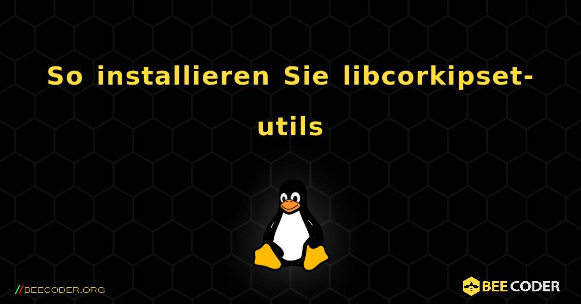 So installieren Sie libcorkipset-utils . Linux