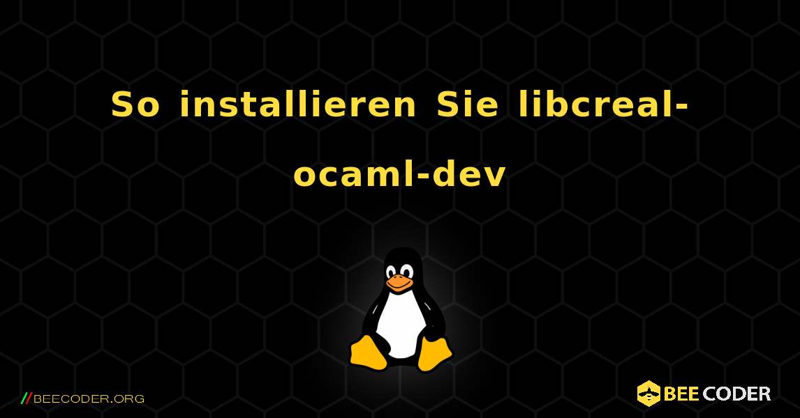 So installieren Sie libcreal-ocaml-dev . Linux