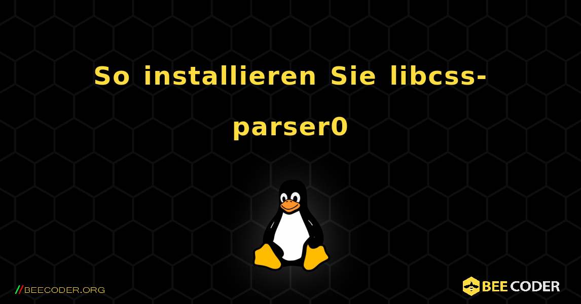 So installieren Sie libcss-parser0 . Linux