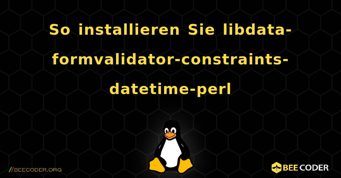 So installieren Sie libdata-formvalidator-constraints-datetime-perl . Linux