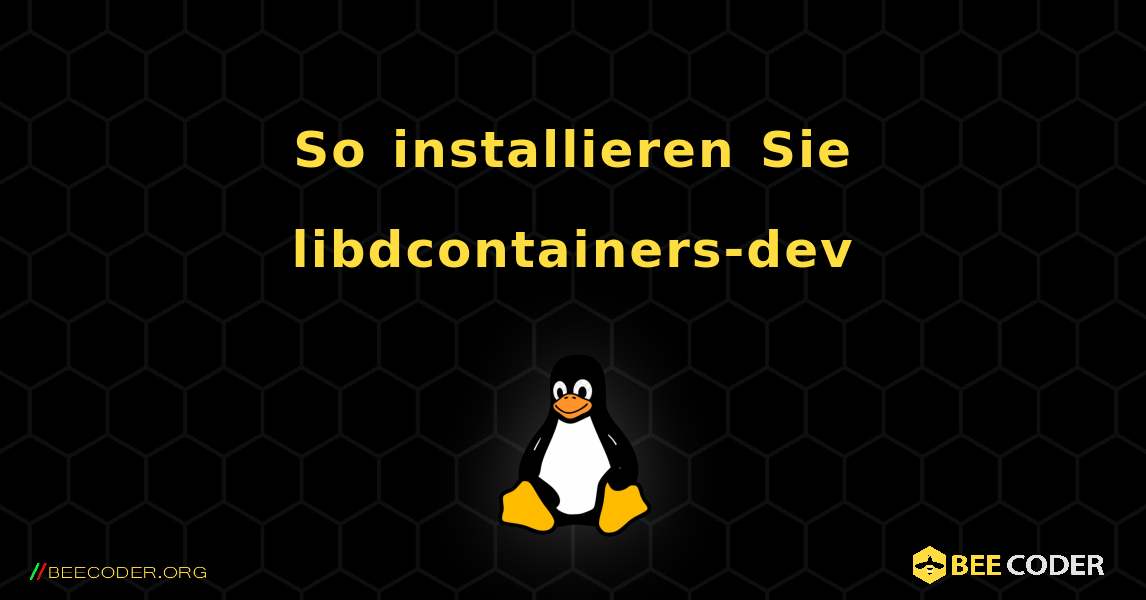 So installieren Sie libdcontainers-dev . Linux