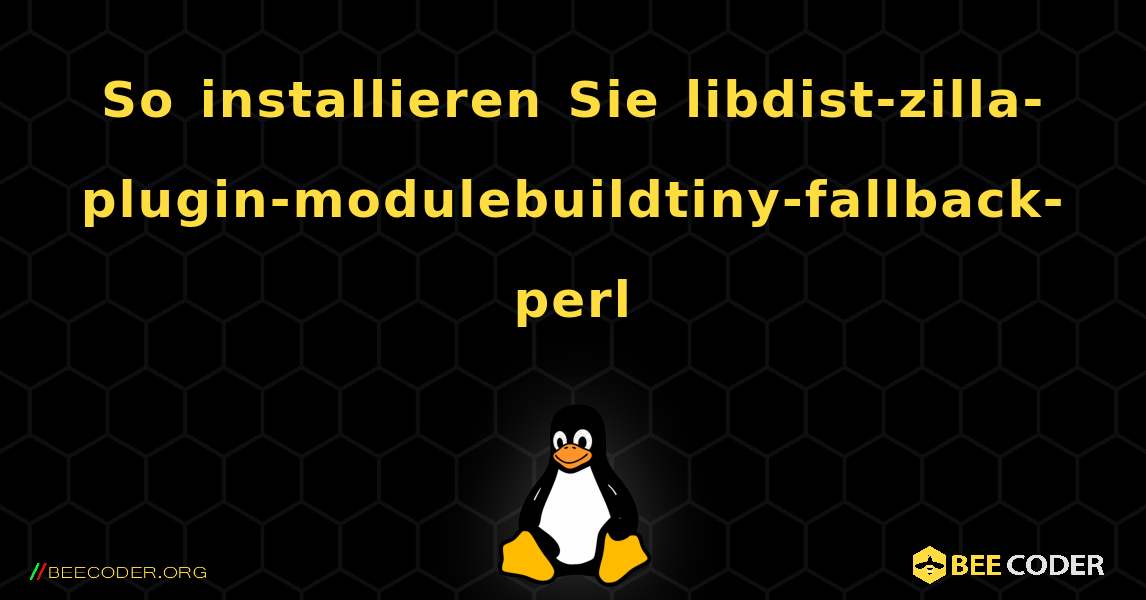 So installieren Sie libdist-zilla-plugin-modulebuildtiny-fallback-perl . Linux