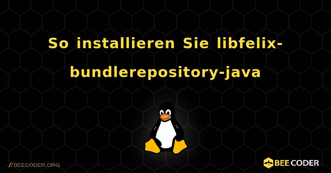 So installieren Sie libfelix-bundlerepository-java . Linux