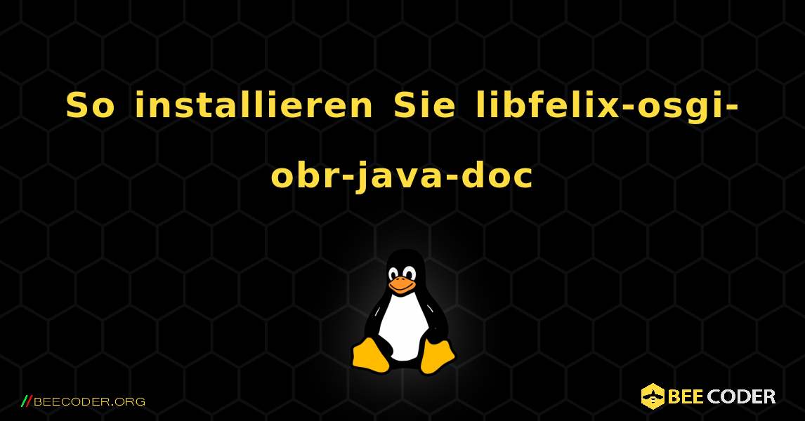 So installieren Sie libfelix-osgi-obr-java-doc . Linux