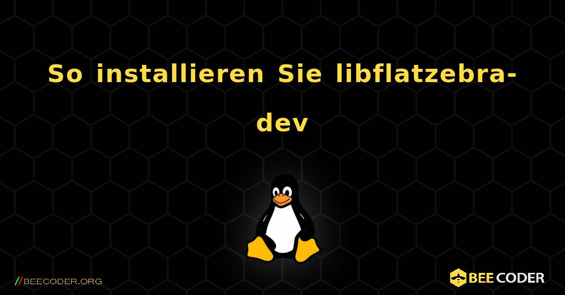 So installieren Sie libflatzebra-dev . Linux