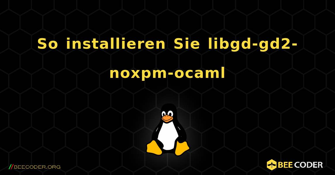 So installieren Sie libgd-gd2-noxpm-ocaml . Linux