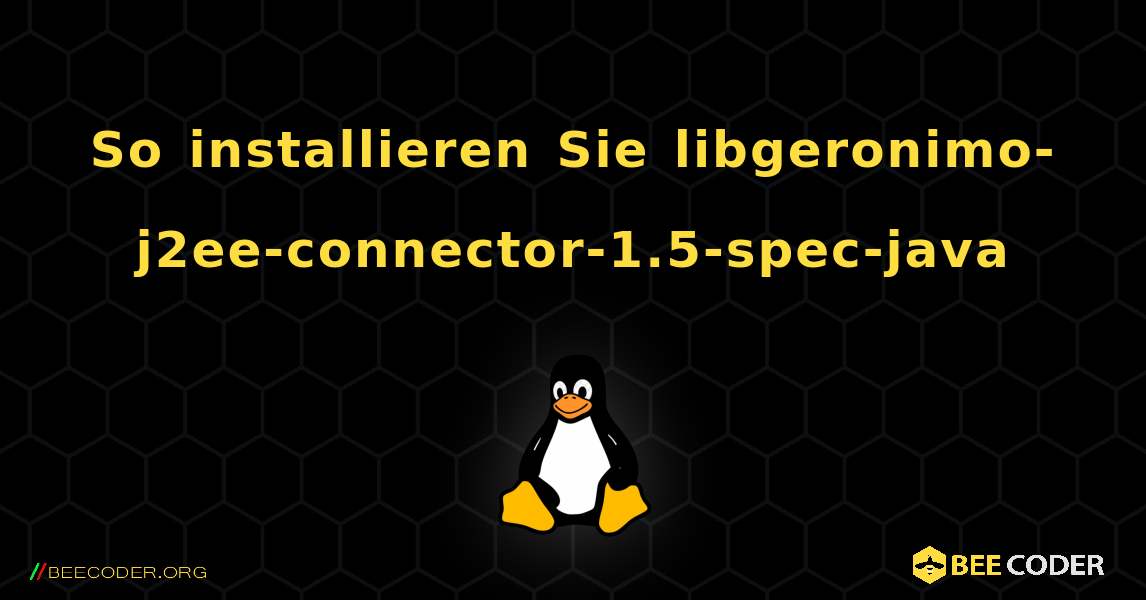 So installieren Sie libgeronimo-j2ee-connector-1.5-spec-java . Linux