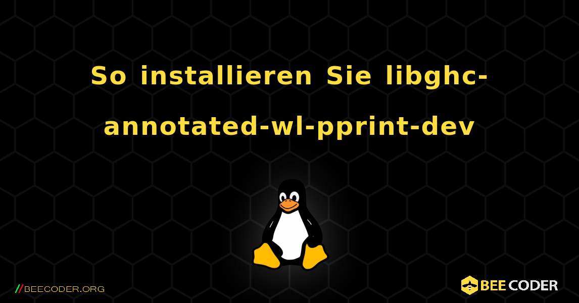 So installieren Sie libghc-annotated-wl-pprint-dev . Linux