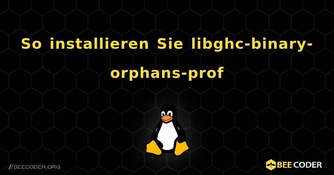 So installieren Sie libghc-binary-orphans-prof . Linux