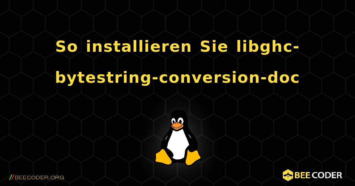 So installieren Sie libghc-bytestring-conversion-doc . Linux
