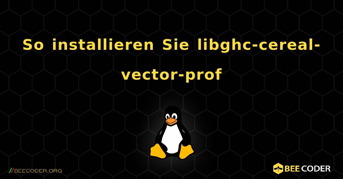 So installieren Sie libghc-cereal-vector-prof . Linux