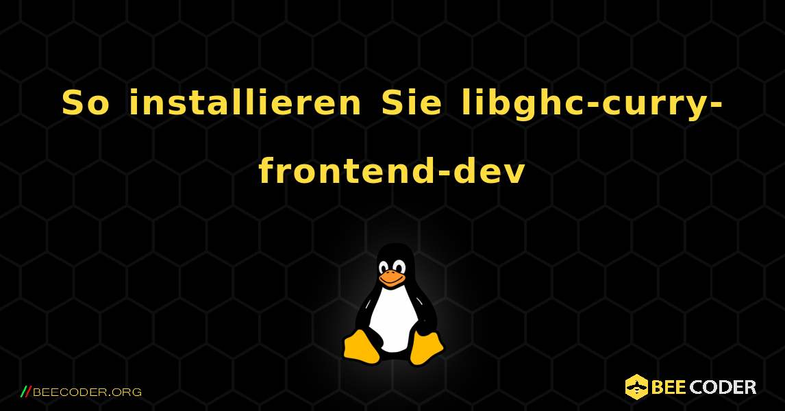 So installieren Sie libghc-curry-frontend-dev . Linux