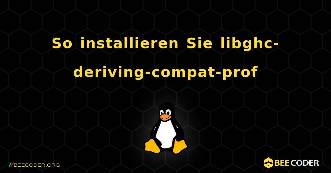 So installieren Sie libghc-deriving-compat-prof . Linux