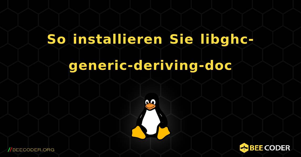 So installieren Sie libghc-generic-deriving-doc . Linux