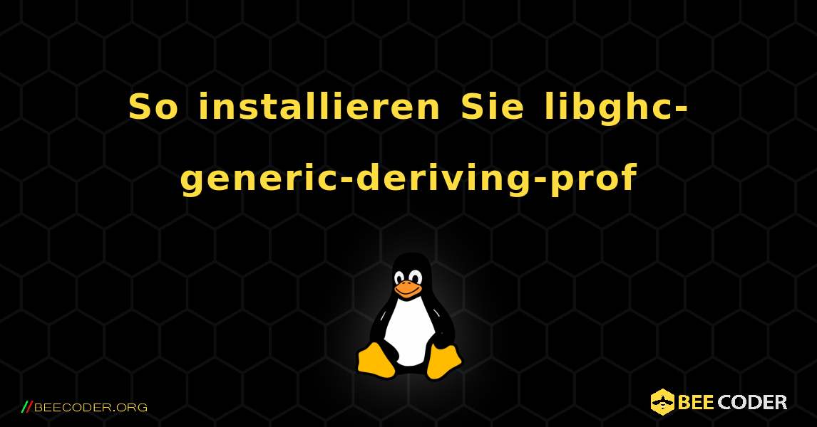 So installieren Sie libghc-generic-deriving-prof . Linux