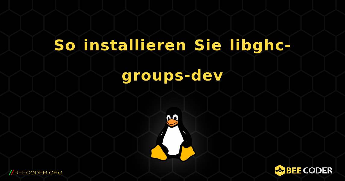 So installieren Sie libghc-groups-dev . Linux