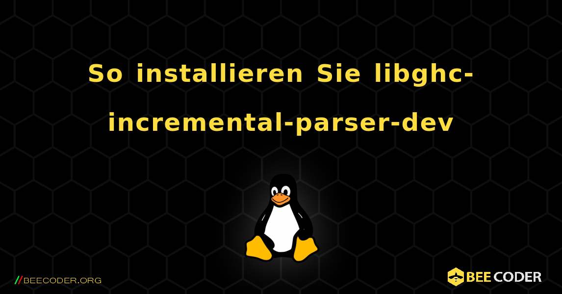 So installieren Sie libghc-incremental-parser-dev . Linux