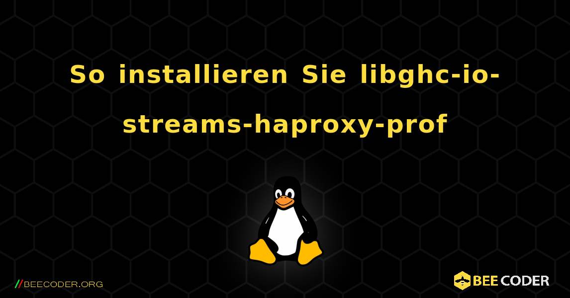 So installieren Sie libghc-io-streams-haproxy-prof . Linux