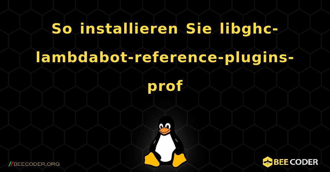 So installieren Sie libghc-lambdabot-reference-plugins-prof . Linux