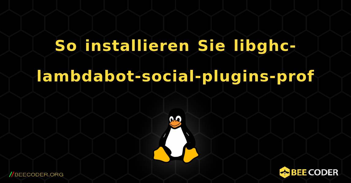 So installieren Sie libghc-lambdabot-social-plugins-prof . Linux