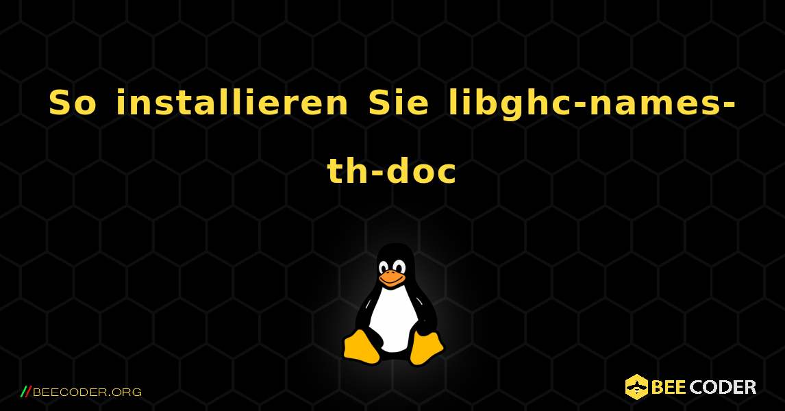 So installieren Sie libghc-names-th-doc . Linux