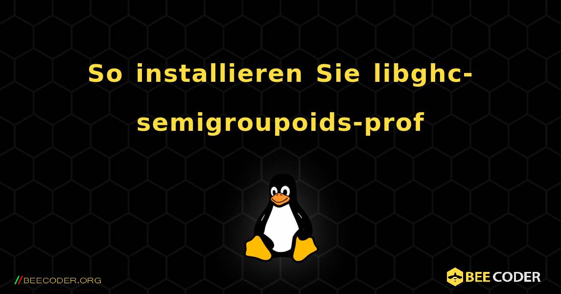 So installieren Sie libghc-semigroupoids-prof . Linux