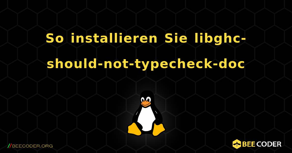 So installieren Sie libghc-should-not-typecheck-doc . Linux