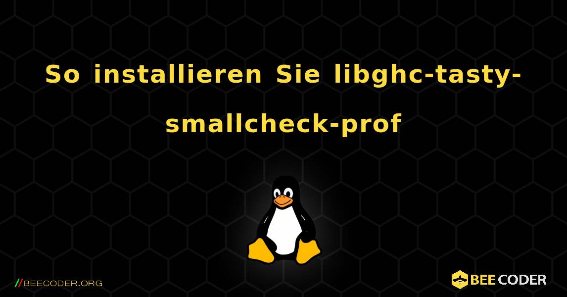 So installieren Sie libghc-tasty-smallcheck-prof . Linux