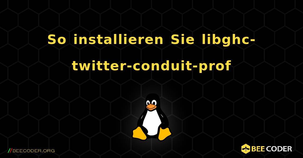 So installieren Sie libghc-twitter-conduit-prof . Linux