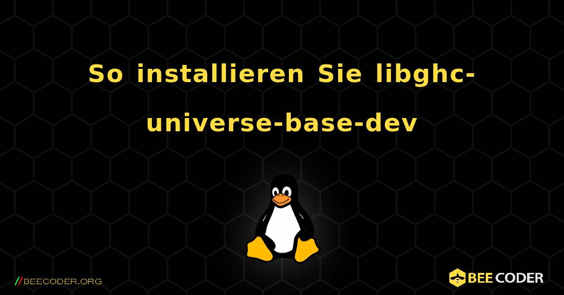 So installieren Sie libghc-universe-base-dev . Linux