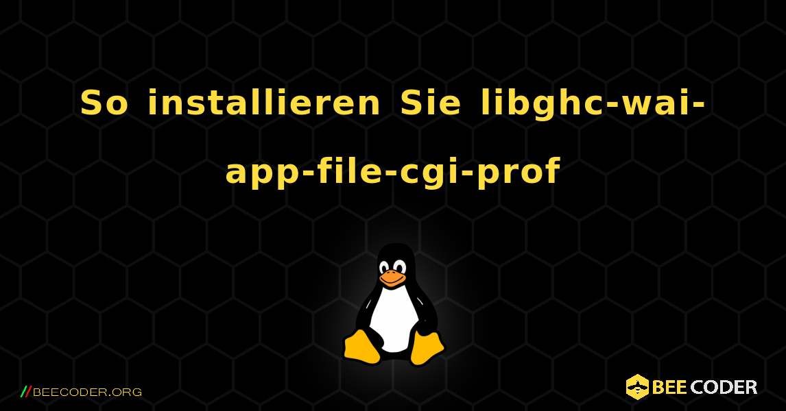 So installieren Sie libghc-wai-app-file-cgi-prof . Linux