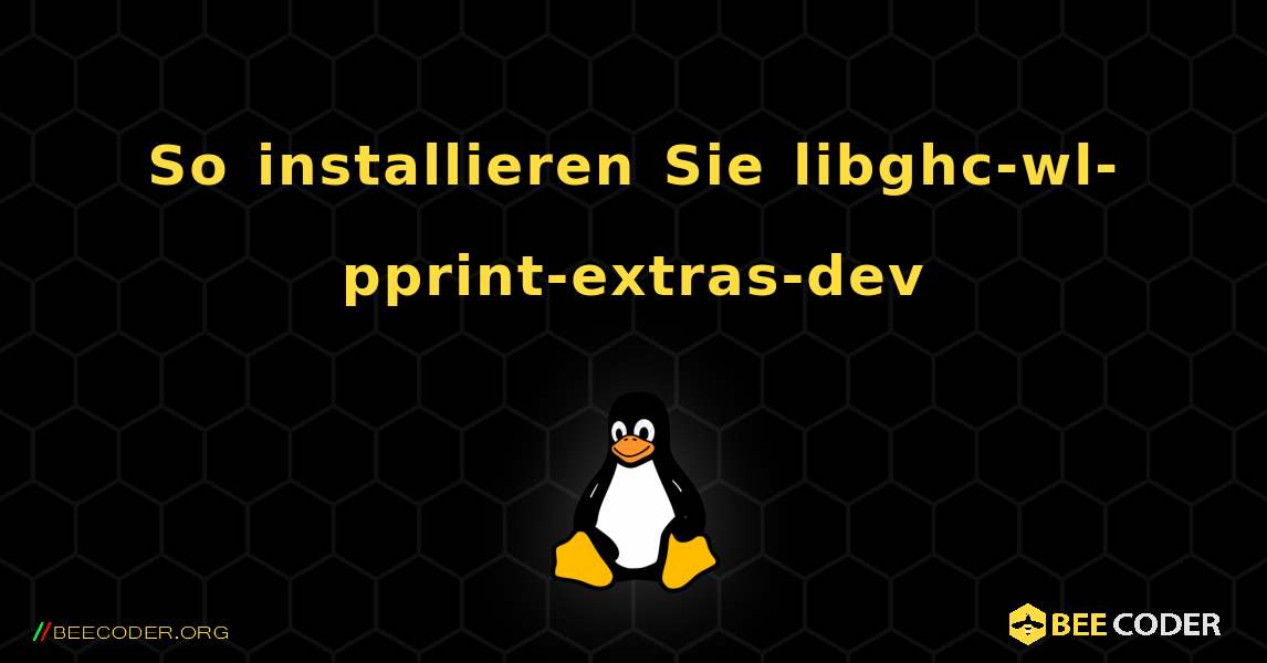 So installieren Sie libghc-wl-pprint-extras-dev . Linux