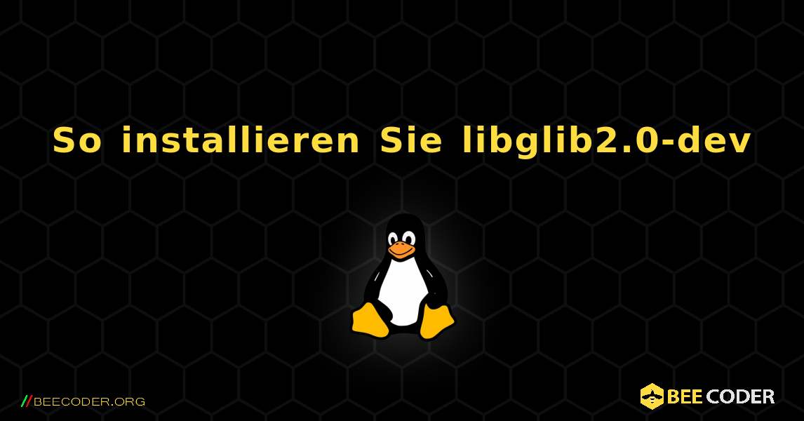 So installieren Sie libglib2.0-dev . Linux