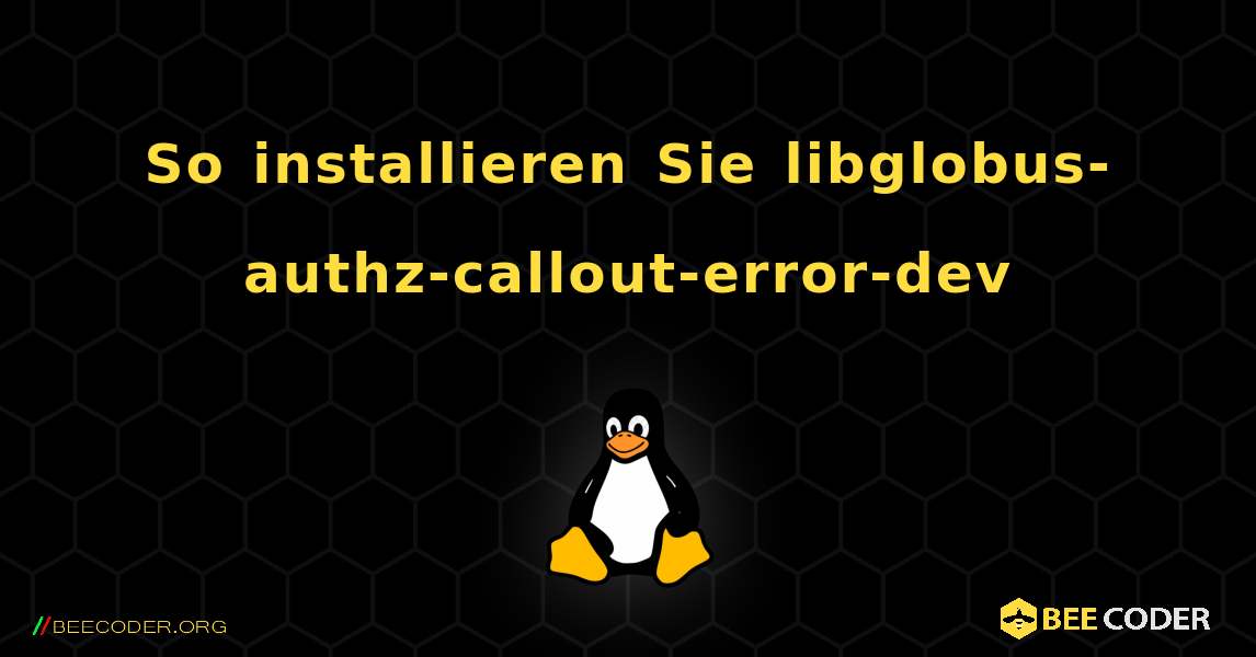 So installieren Sie libglobus-authz-callout-error-dev . Linux