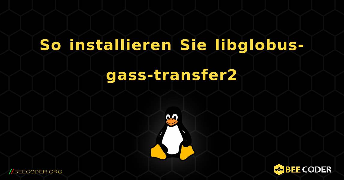 So installieren Sie libglobus-gass-transfer2 . Linux