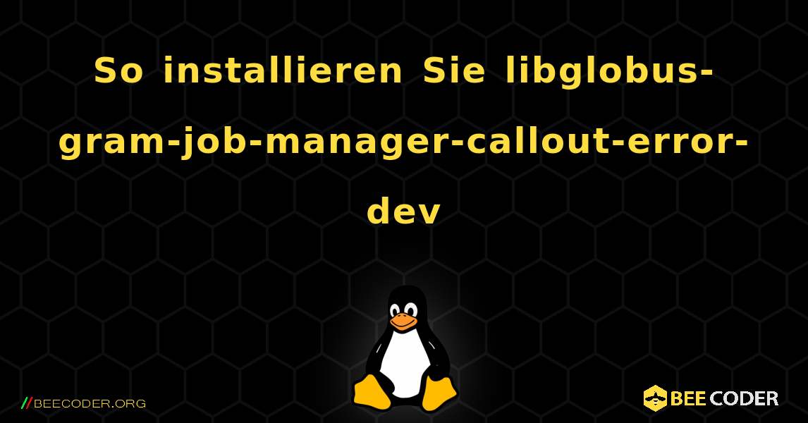 So installieren Sie libglobus-gram-job-manager-callout-error-dev . Linux