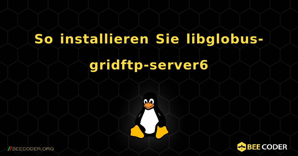 So installieren Sie libglobus-gridftp-server6 . Linux