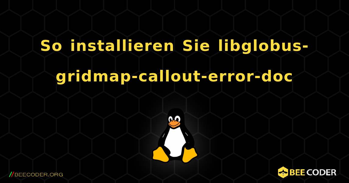 So installieren Sie libglobus-gridmap-callout-error-doc . Linux