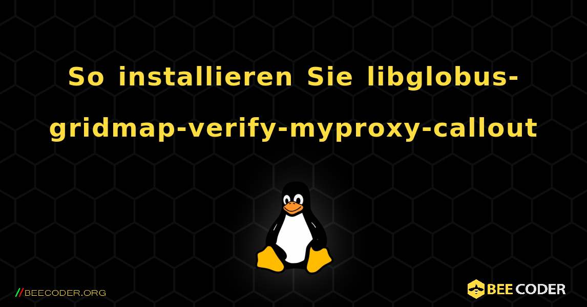 So installieren Sie libglobus-gridmap-verify-myproxy-callout . Linux