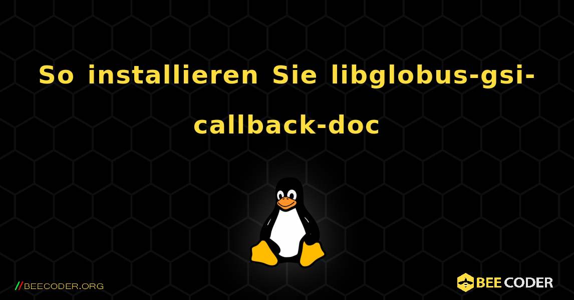 So installieren Sie libglobus-gsi-callback-doc . Linux
